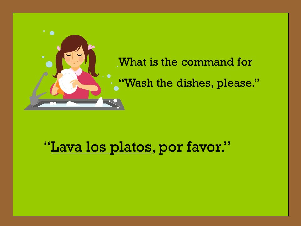 Lava los platos, por favor.