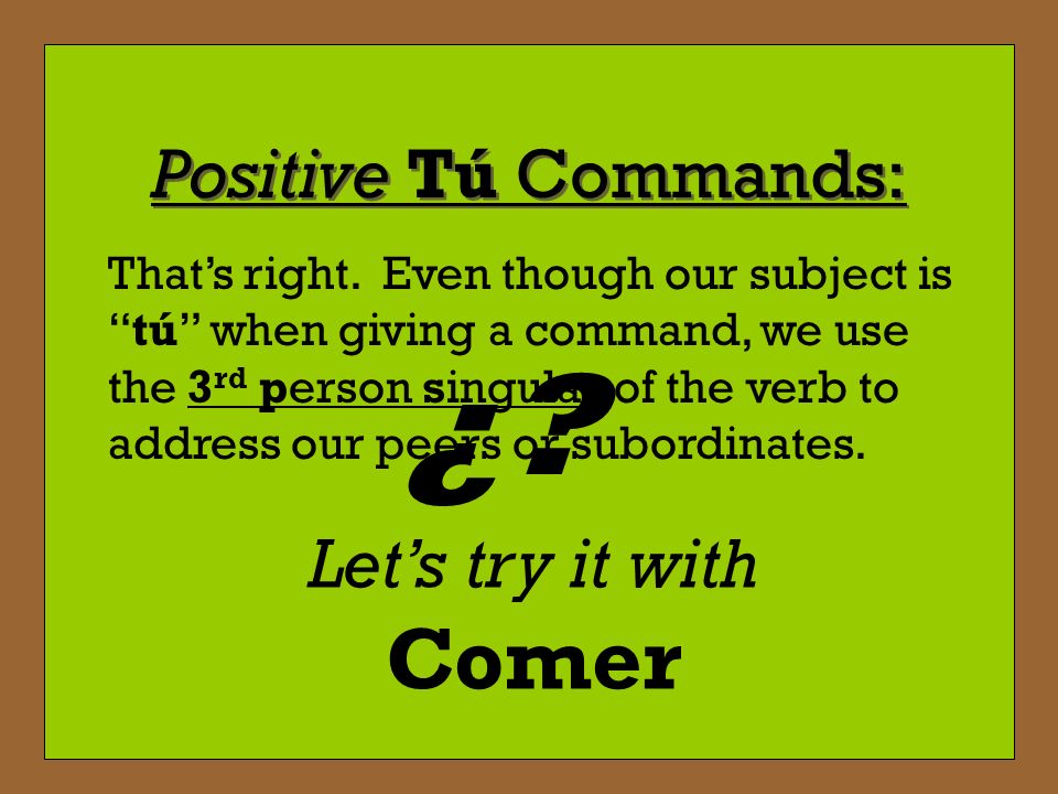¿ Positive Tú Commands: Let’s try it with Comer
