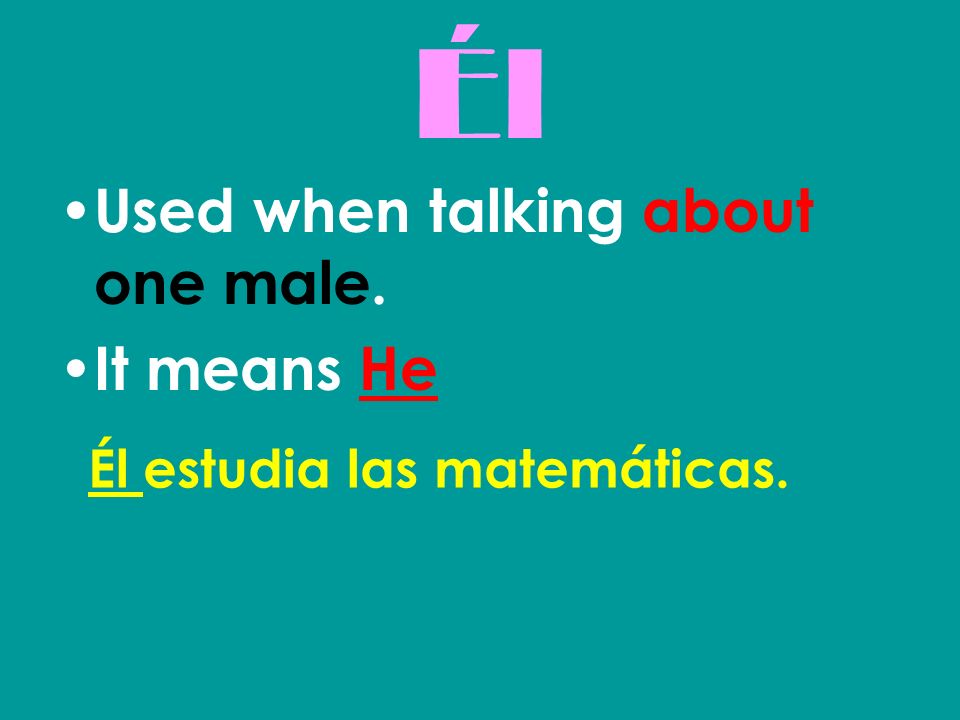 Él Used when talking about one male. It means He
