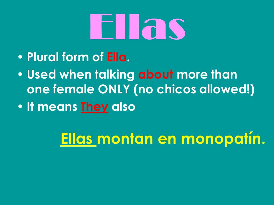 Ellas Ellas montan en monopatín. Plural form of Ella.