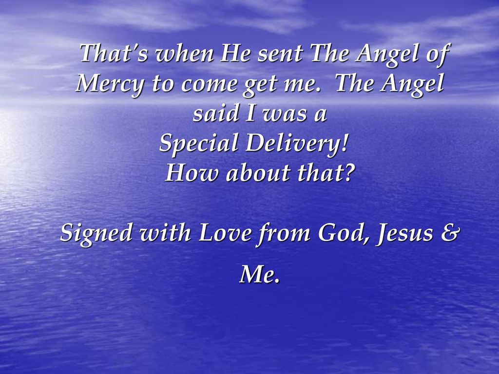 That s when He sent The Angel of Mercy to come get me