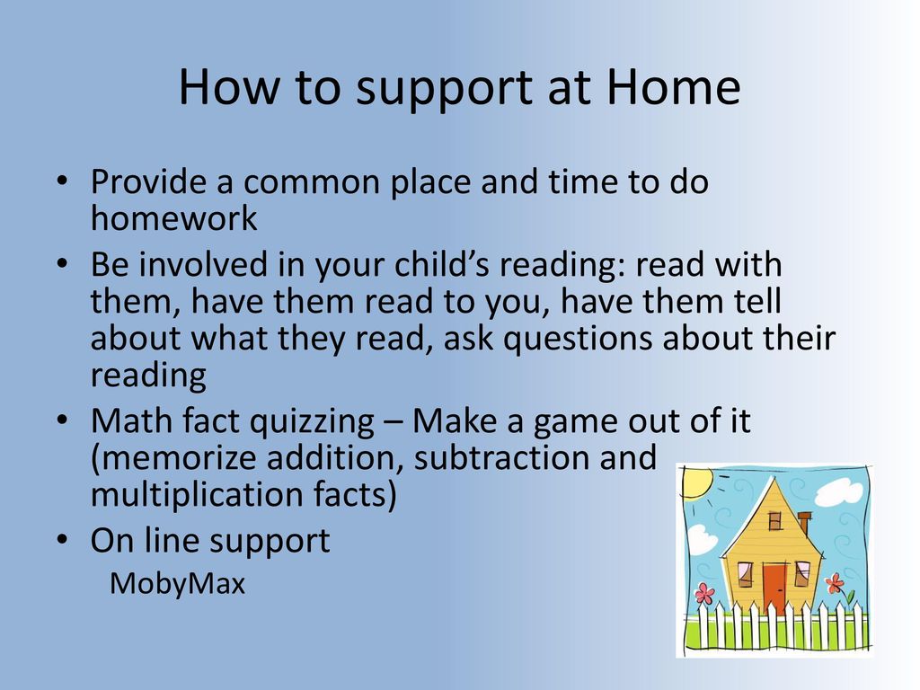 How to support at Home Provide a common place and time to do homework