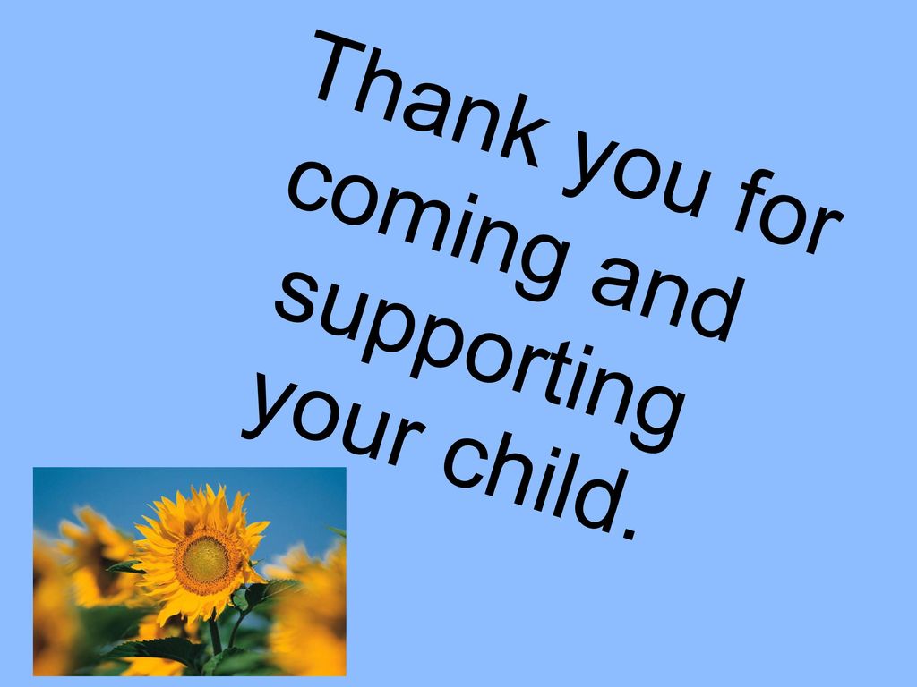 Thank you for coming and supporting your child.