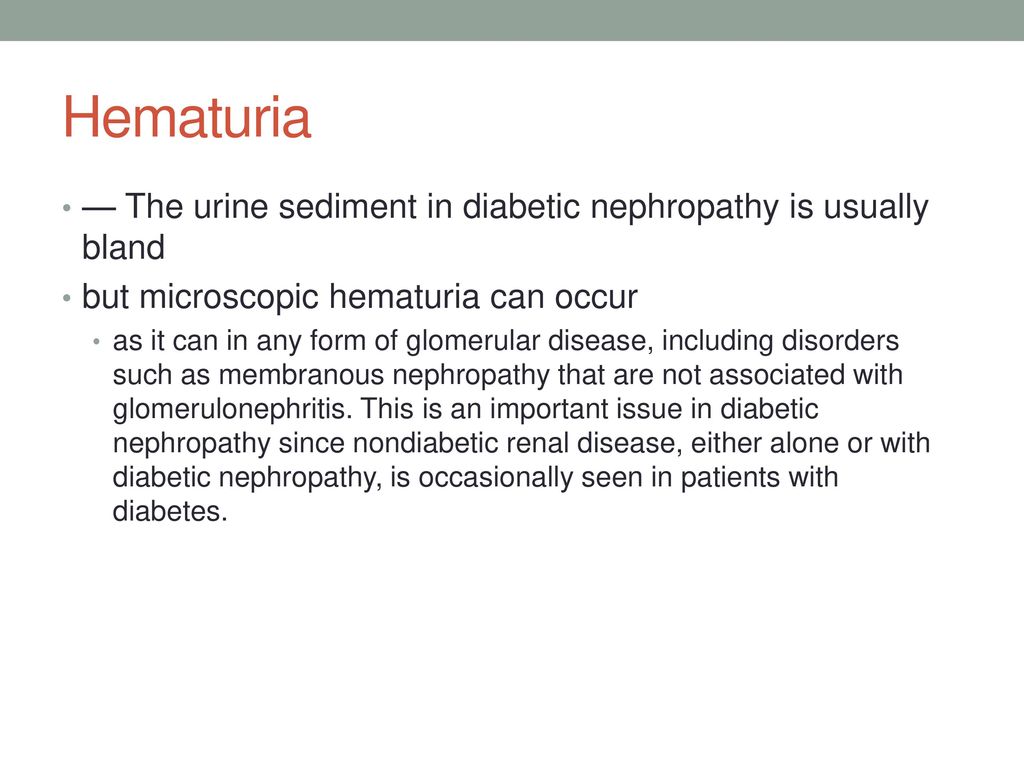 Hematuria — The urine sediment in diabetic nephropathy is usually bland. but microscopic hematuria can occur.