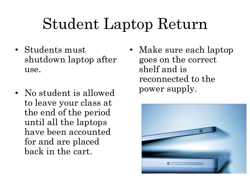 Student Laptop Return Students must shutdown laptop after use.