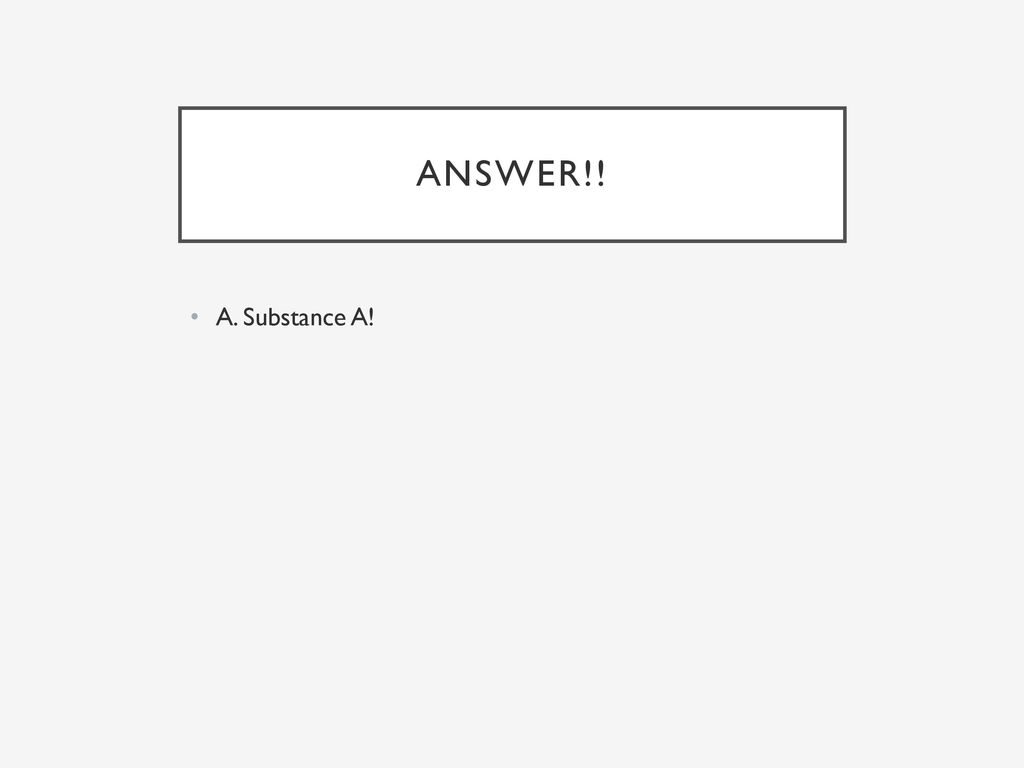 Answer!! A. Substance A!