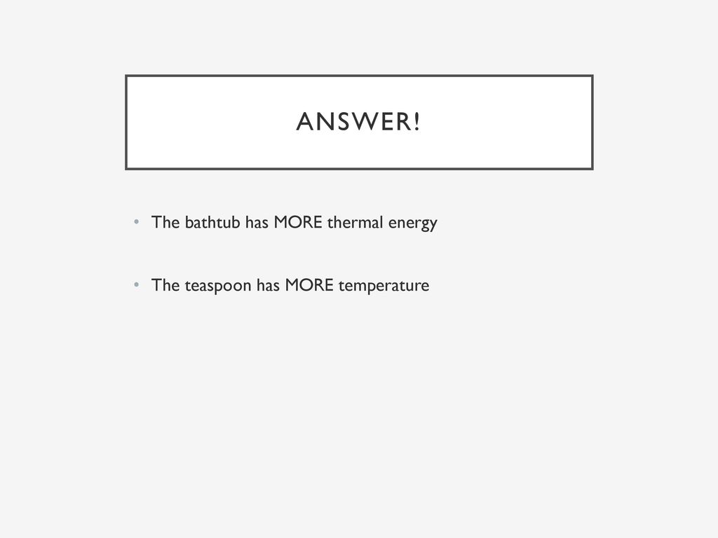 ANSWER! The bathtub has MORE thermal energy