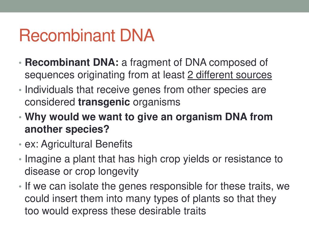 Recombinant DNA Recombinant DNA: a fragment of DNA composed of sequences originating from at least 2 different sources.