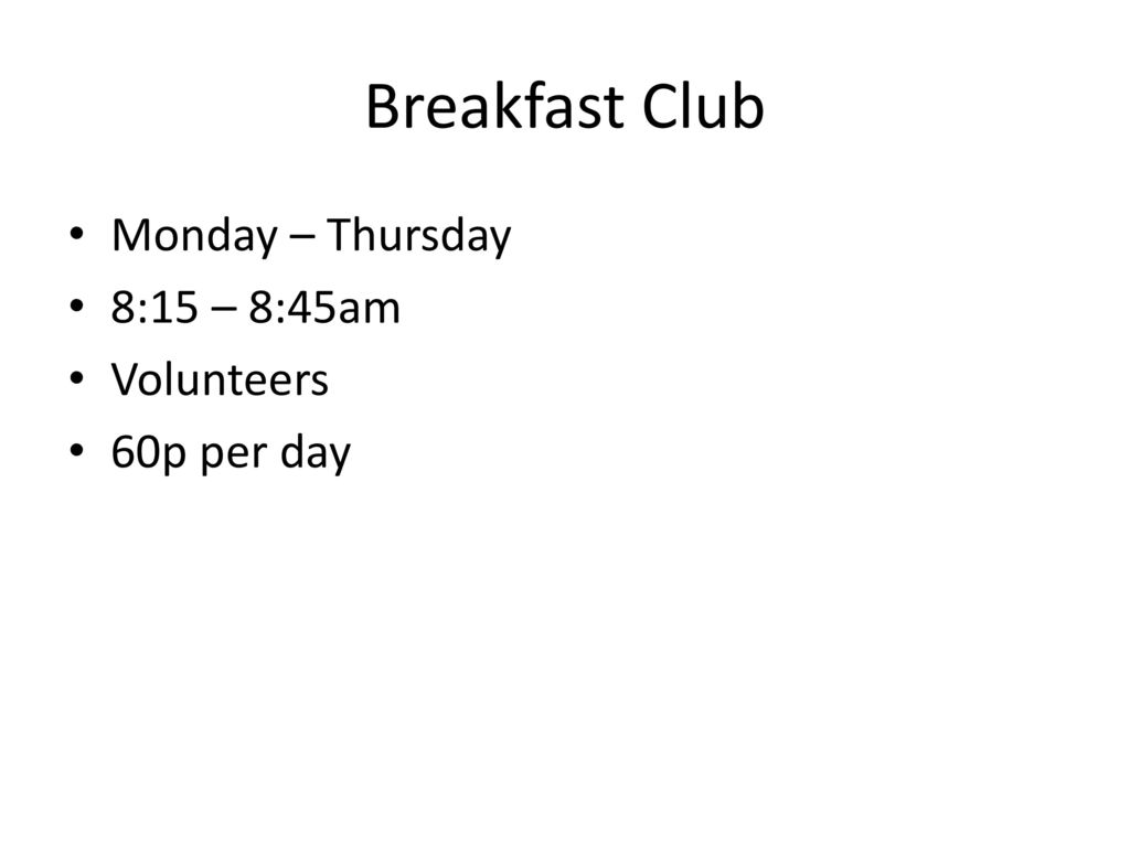 Breakfast Club Monday – Thursday 8:15 – 8:45am Volunteers 60p per day