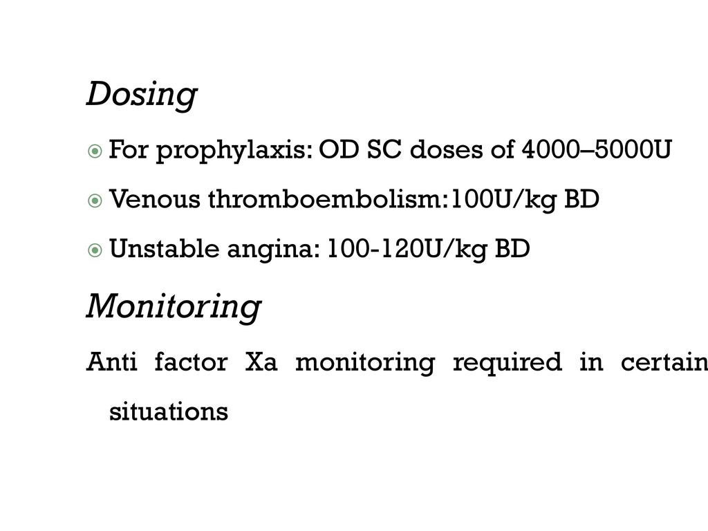 Dosing Monitoring For prophylaxis: OD SC doses of 4000–5000U