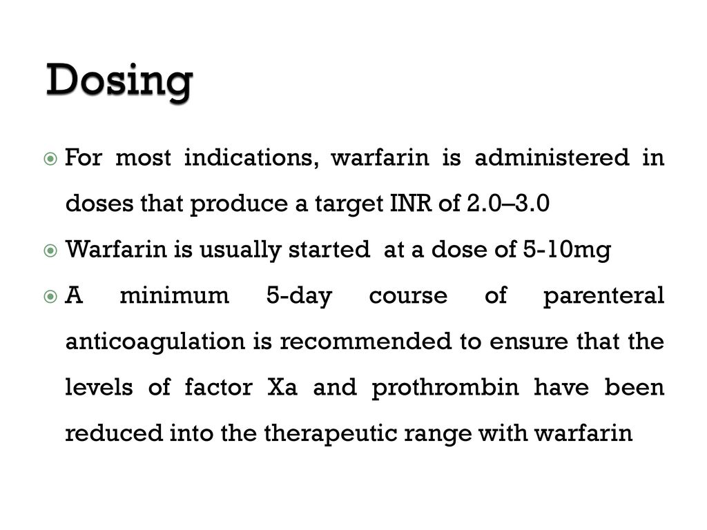 Dosing For most indications, warfarin is administered in doses that produce a target INR of 2.0–3.0.