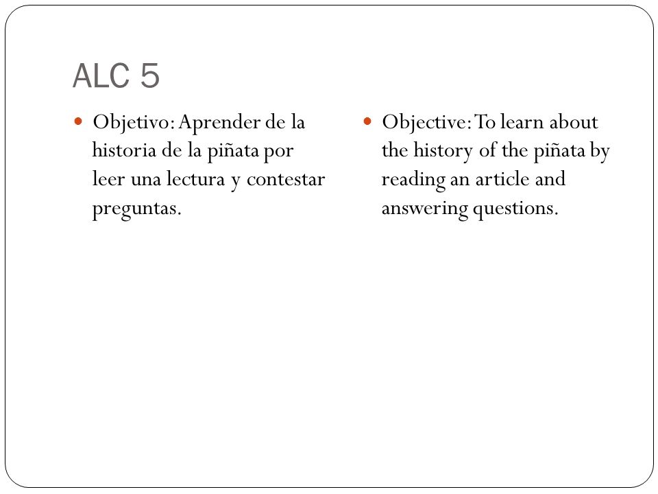 ALC 5 Objetivo: Aprender de la historia de la piñata por leer una lectura y contestar preguntas.