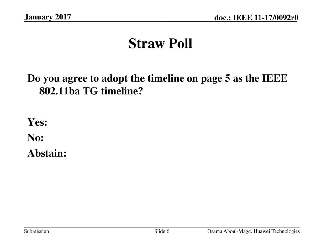 January 2017 Straw Poll. Do you agree to adopt the timeline on page 5 as the IEEE ba TG timeline Yes: No: Abstain: