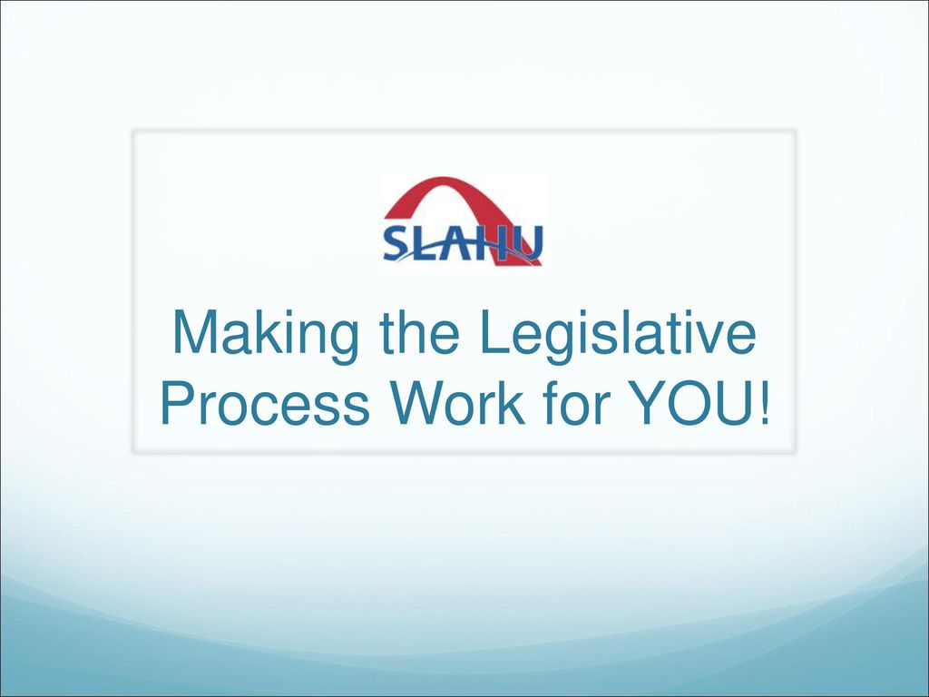 Making the Legislative Process Work for YOU!