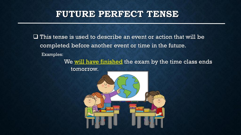 Future Perfect tense This tense is used to describe an event or action that will be completed before another event or time in the future.