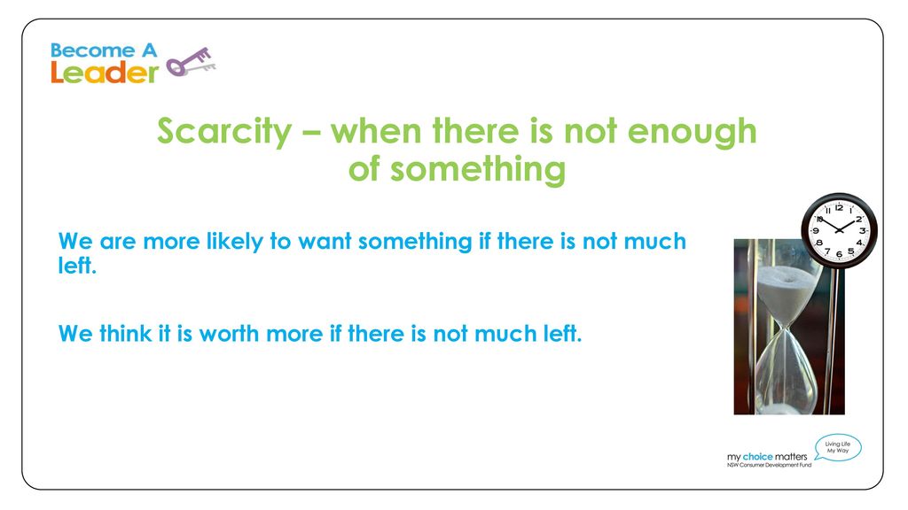 Scarcity – when there is not enough of something