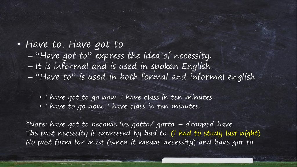Have to, Have got to Have got to express the idea of necessity.