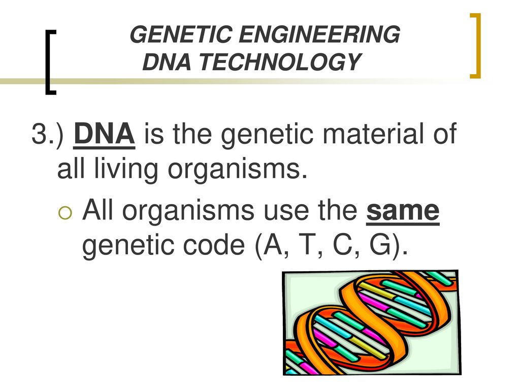 3.) DNA is the genetic material of all living organisms.