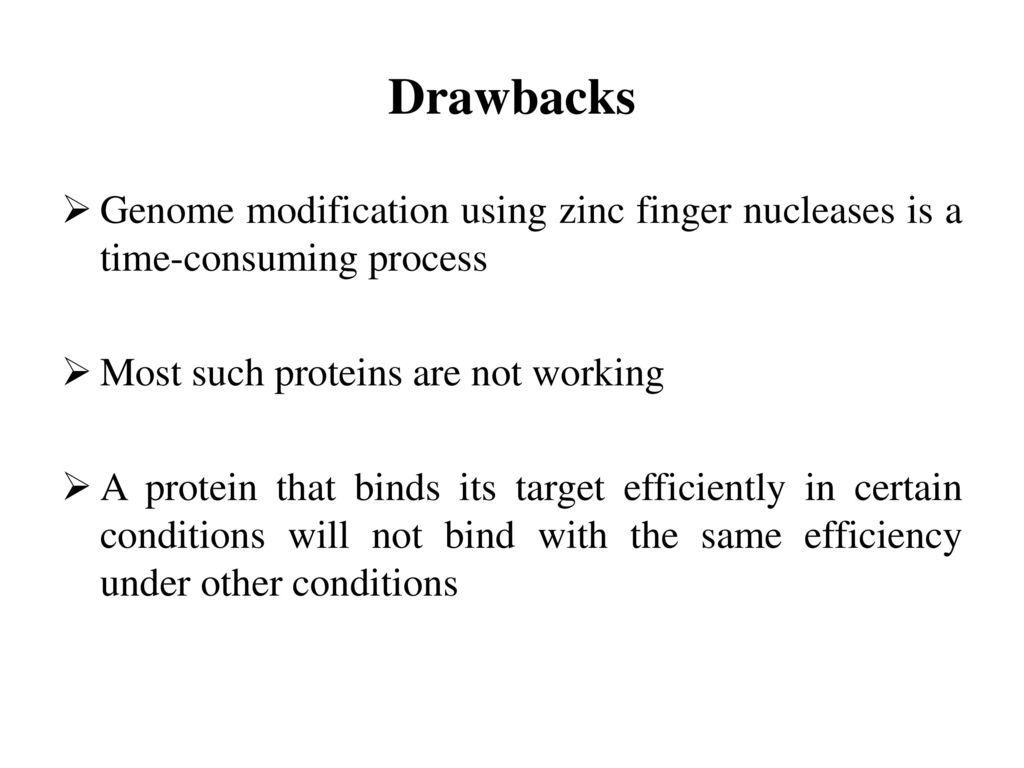 Drawbacks Genome modification using zinc finger nucleases is a time-consuming process. Most such proteins are not working.