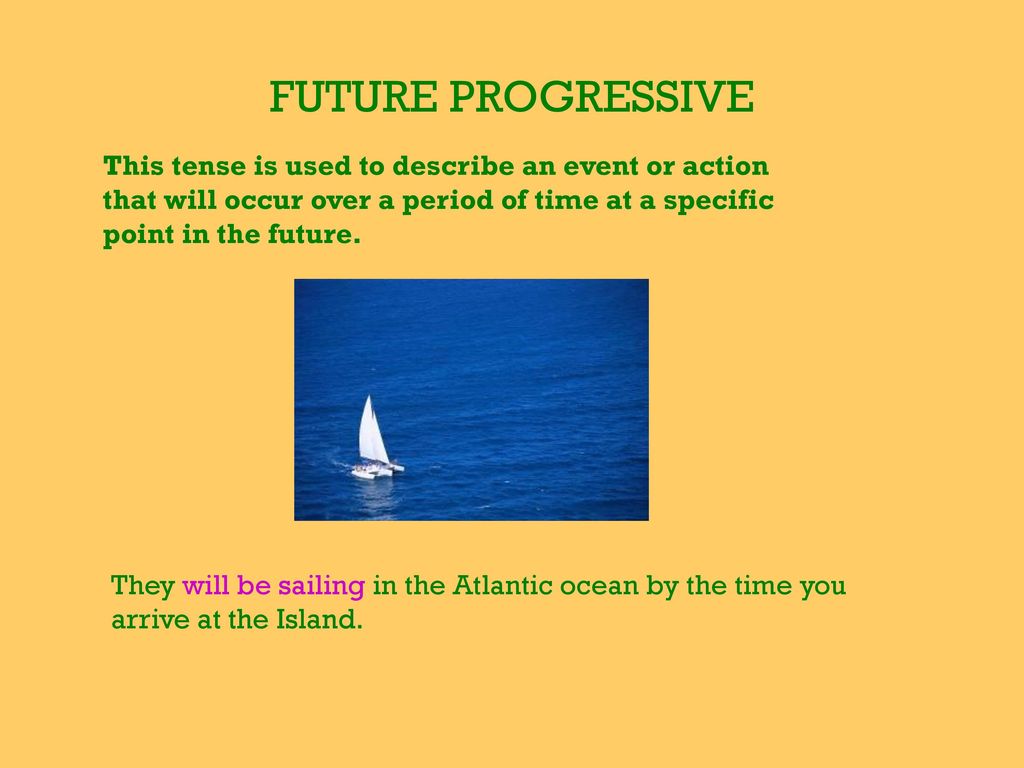 FUTURE PROGRESSIVE This tense is used to describe an event or action that will occur over a period of time at a specific point in the future.