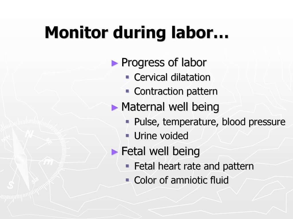 Monitor during labor… Progress of labor Maternal well being