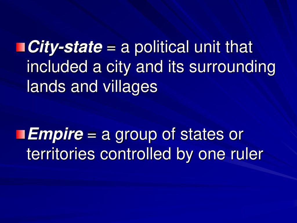 City-state = a political unit that included a city and its surrounding lands and villages