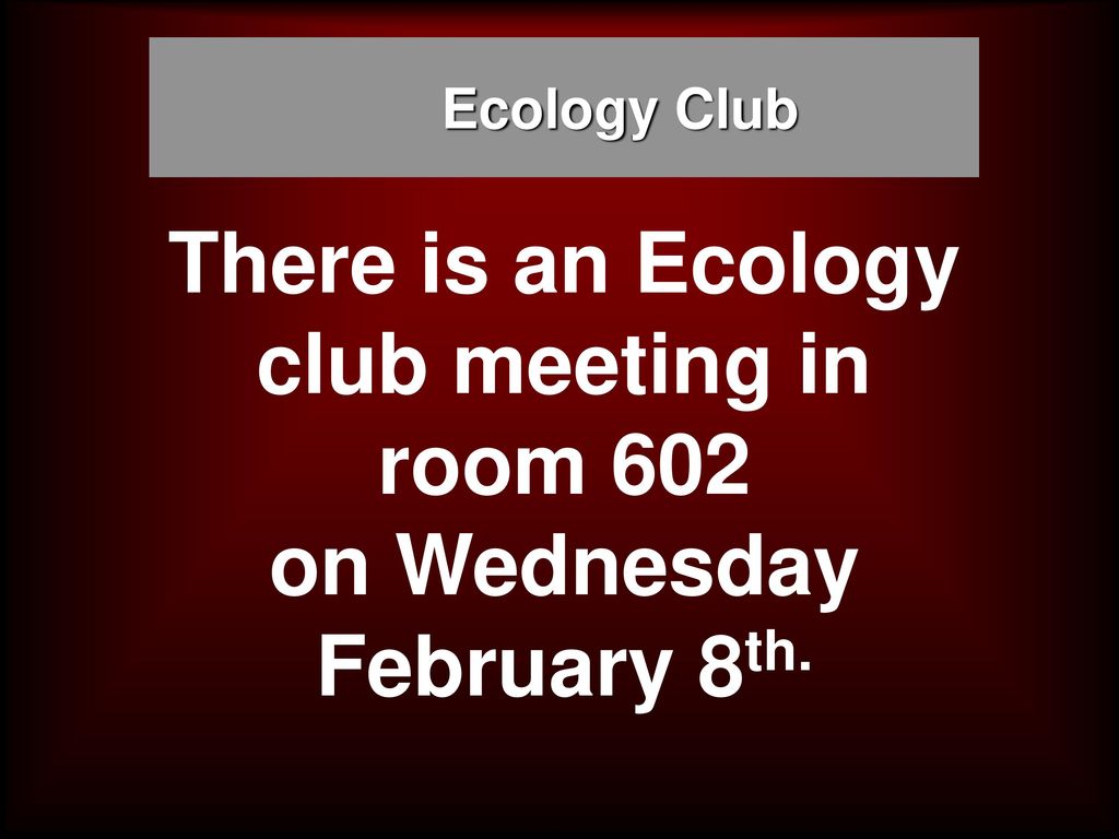 There is an Ecology club meeting in room 602