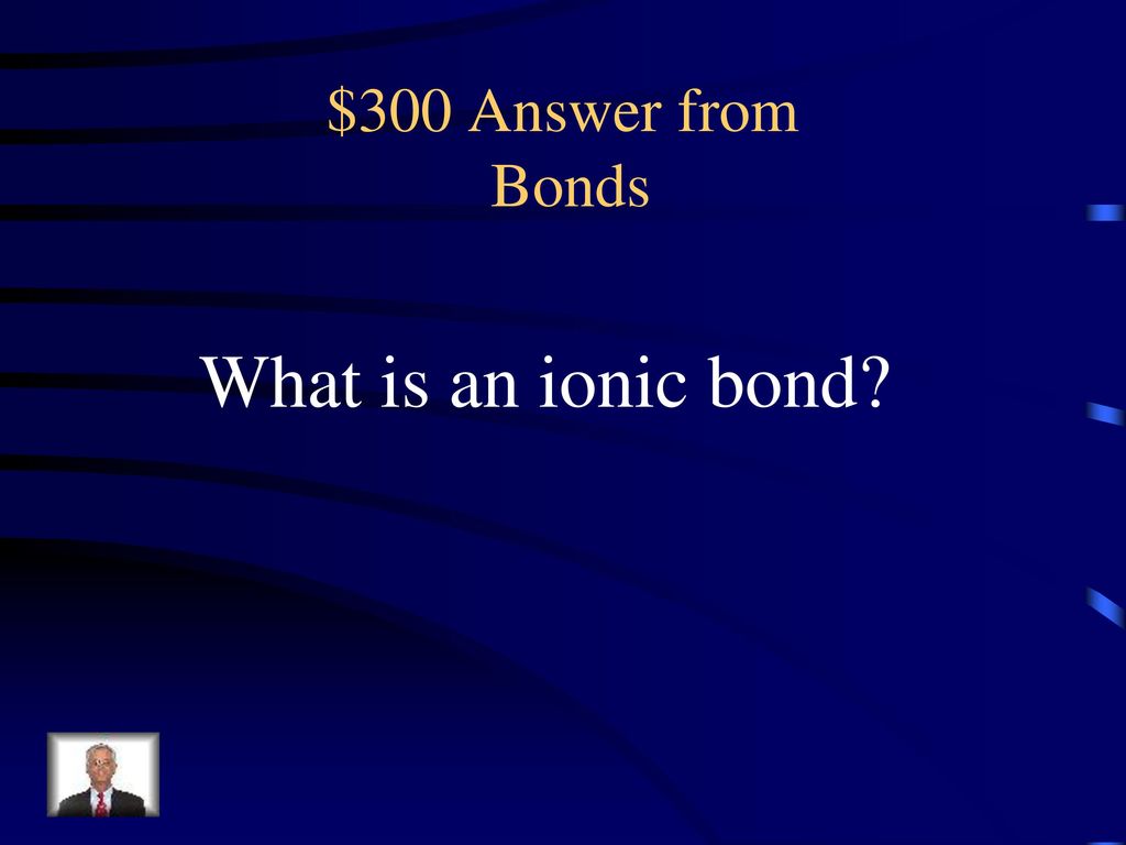 $300 Answer from Bonds What is an ionic bond