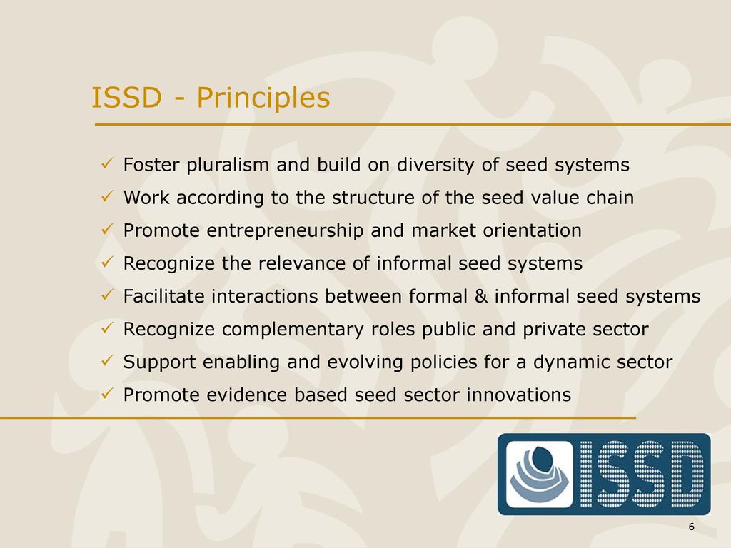 ISSD - Principles Foster pluralism and build on diversity of seed systems. Work according to the structure of the seed value chain.