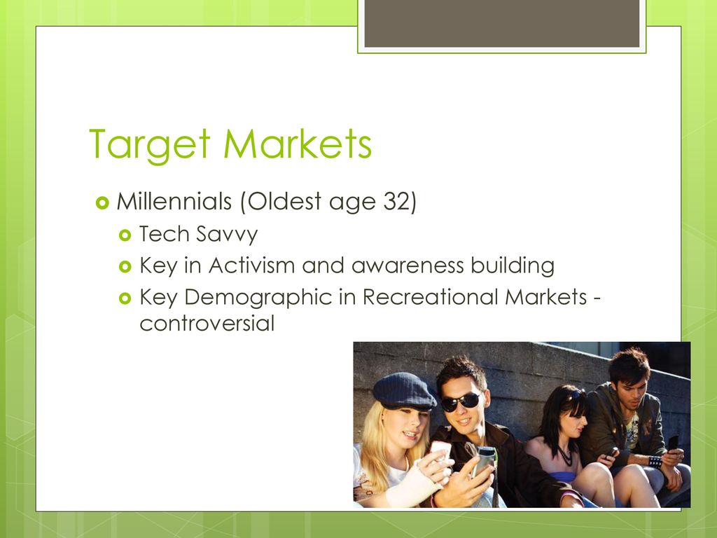 Target Markets Millennials (Oldest age 32) Tech Savvy