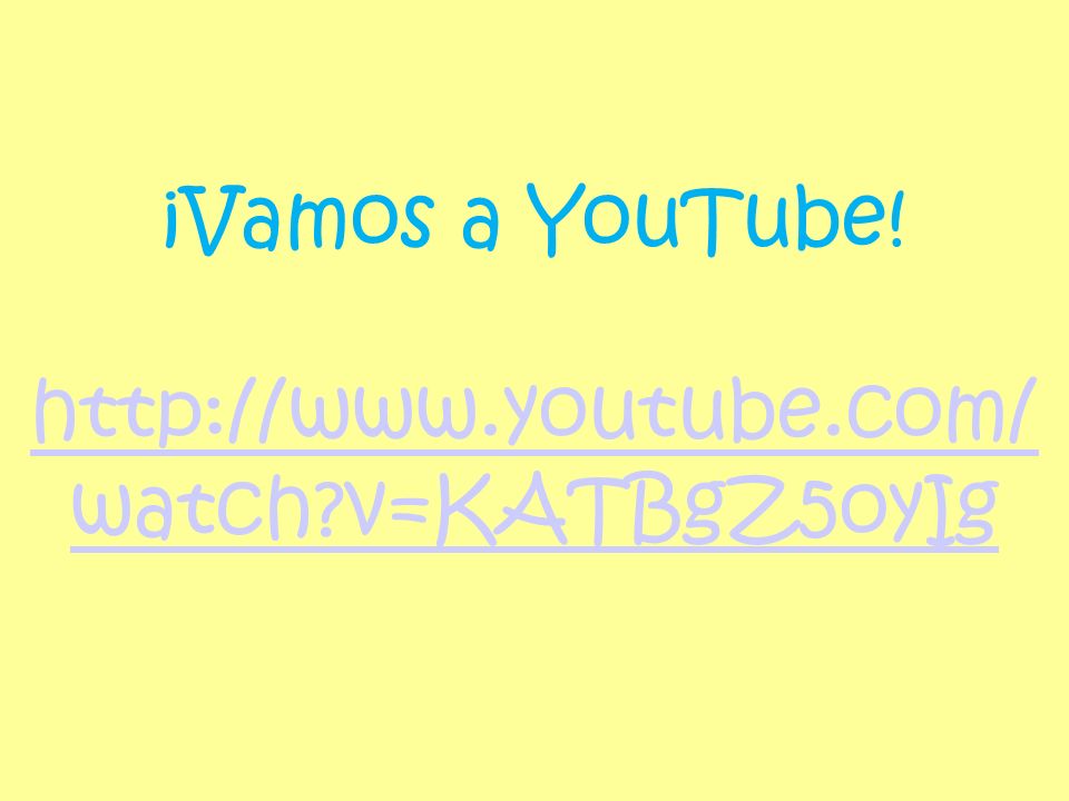 ¡Vamos a YouTube!   v=KATBgZ5oyIg