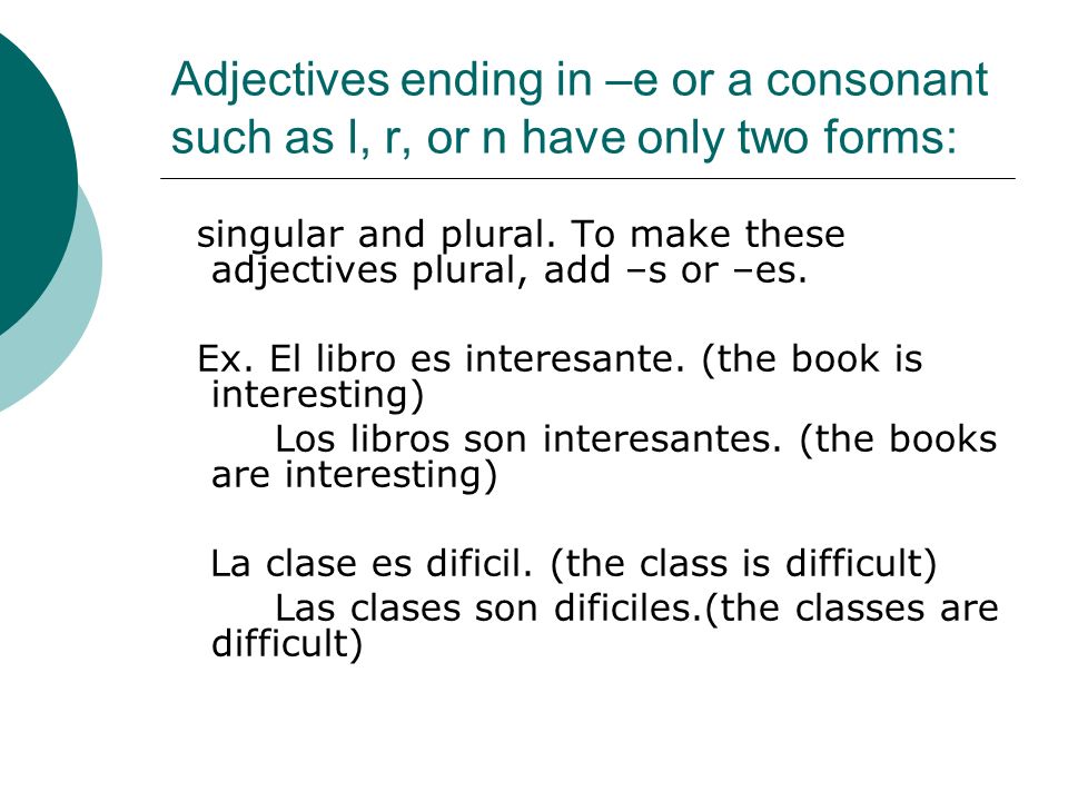 Adjectives ending in –e or a consonant such as l, r, or n have only two forms: