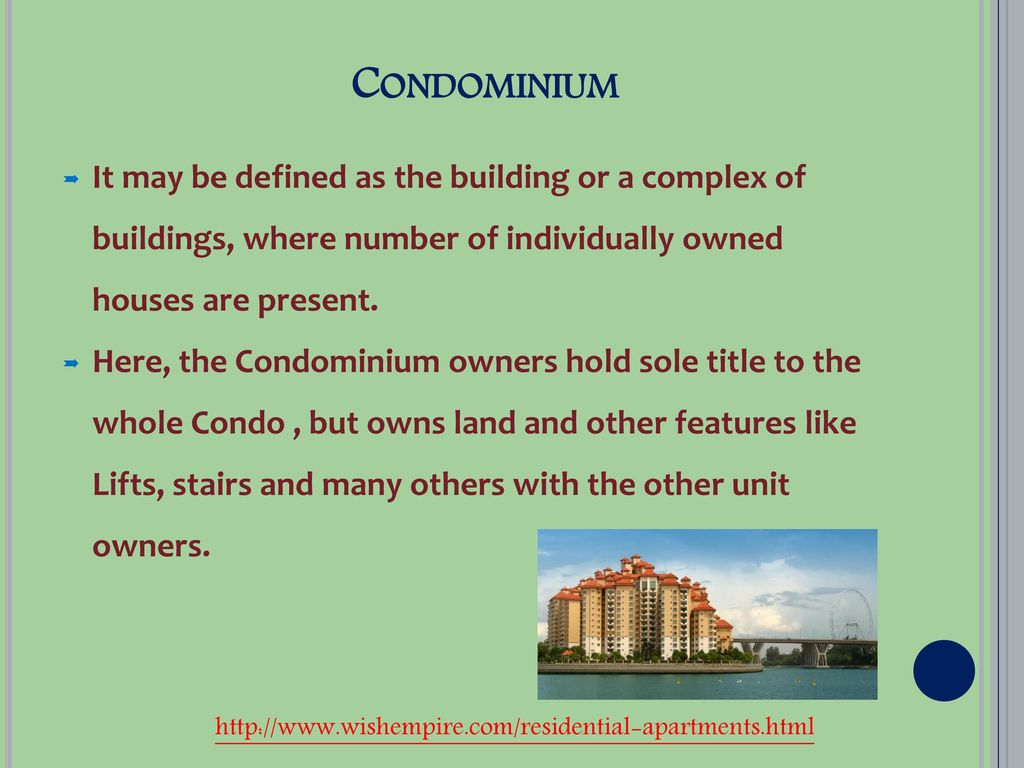 Condominium It may be defined as the building or a complex of buildings, where number of individually owned houses are present.