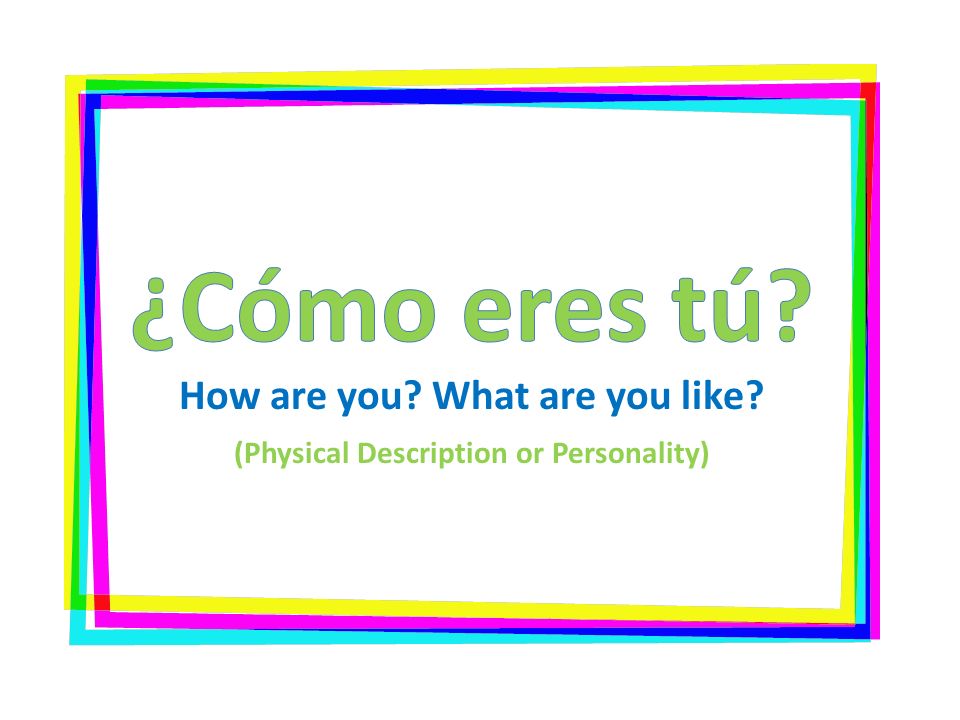 ¿Cómo eres tú. How are you. What are you like