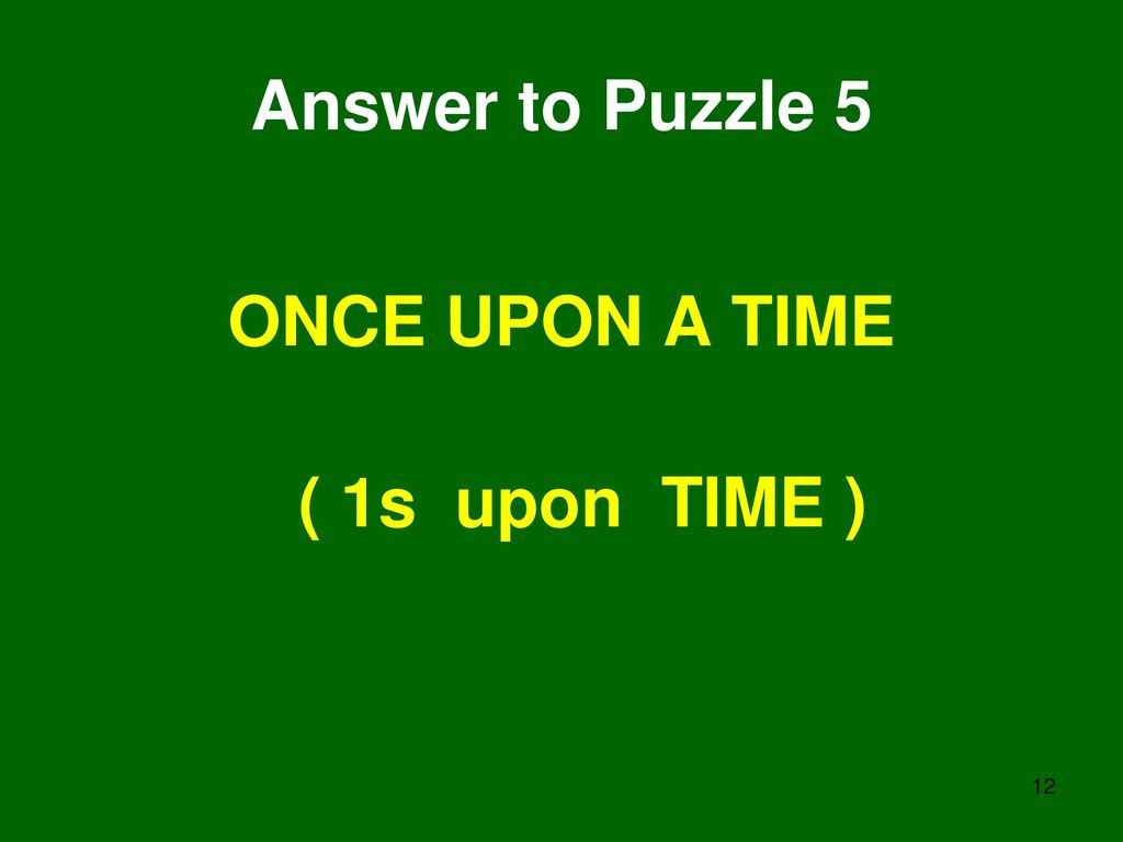Answer to Puzzle 5 ONCE UPON A TIME ( 1s upon TIME )
