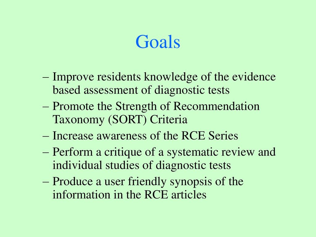 Goals Improve residents knowledge of the evidence based assessment of diagnostic tests.