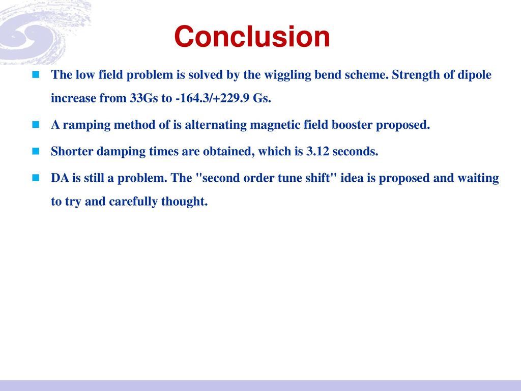 Conclusion The low field problem is solved by the wiggling bend scheme. Strength of dipole increase from 33Gs to / Gs.