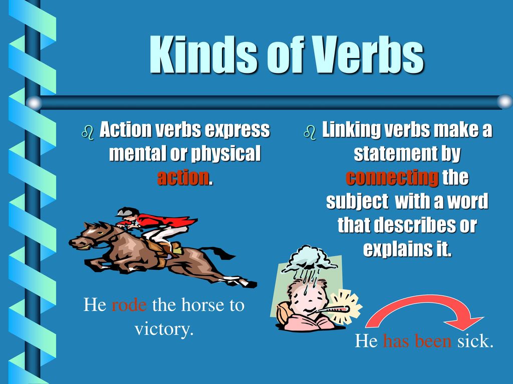Kinds of Verbs Action verbs express mental or physical action.