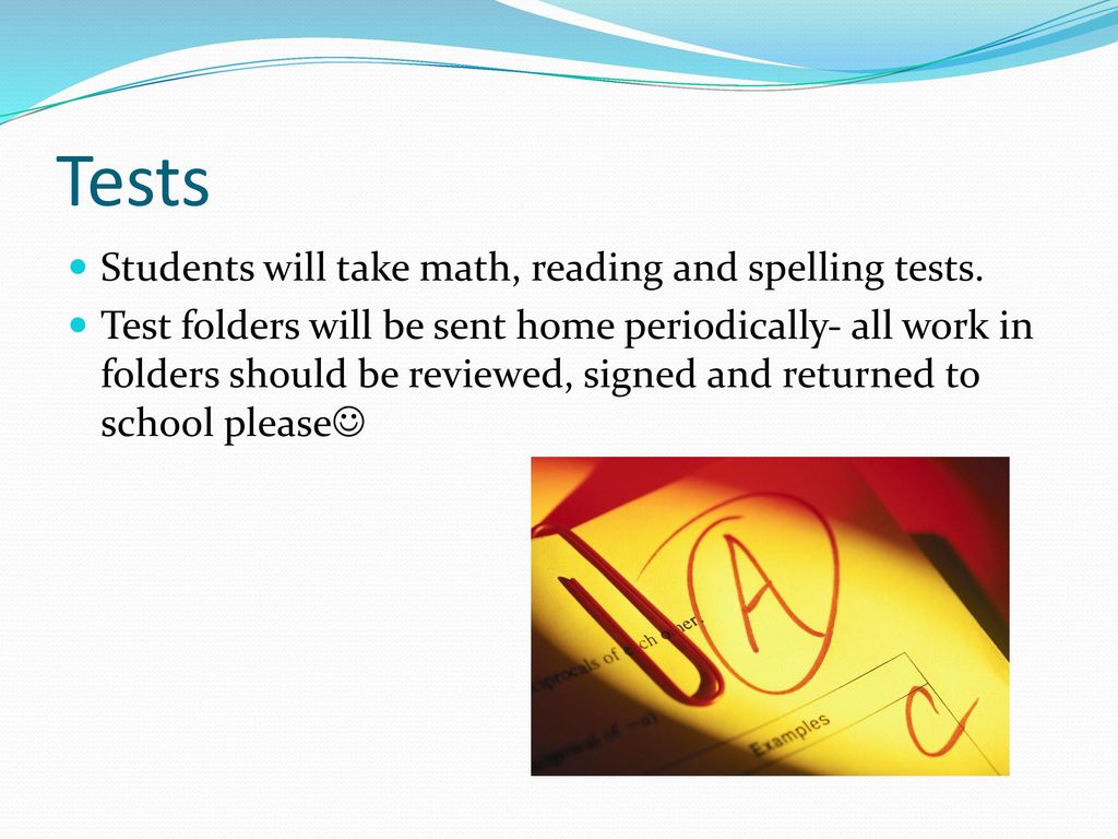 Tests Students will take math, reading and spelling tests.