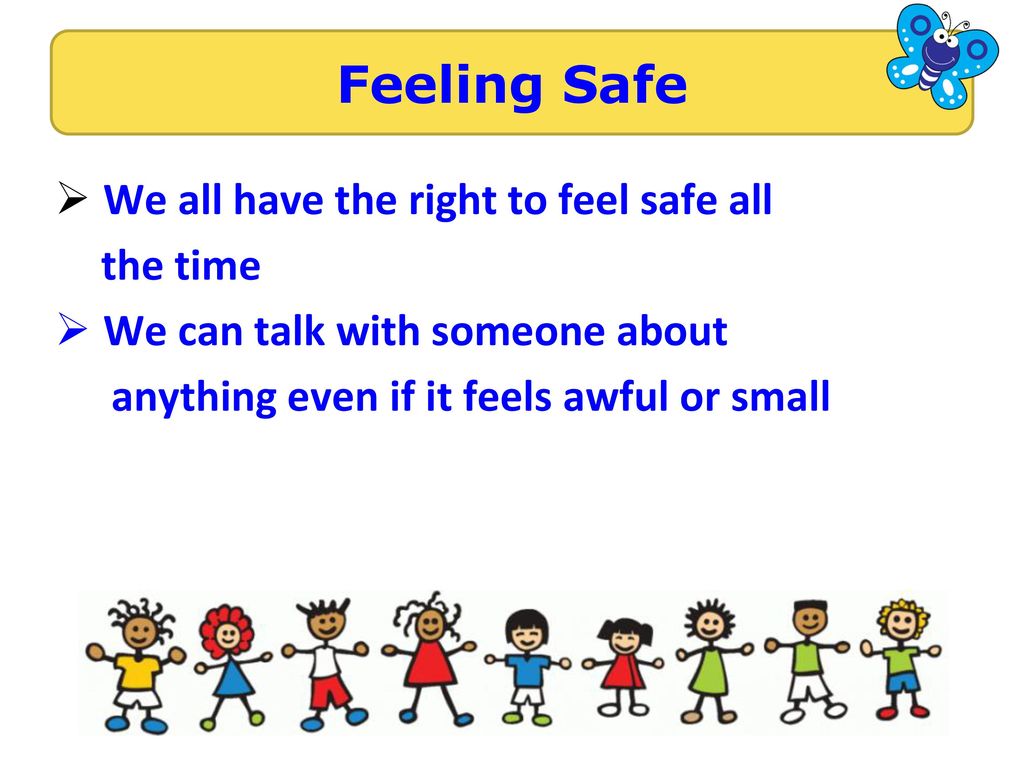 Feeling Safe We all have the right to feel safe all the time