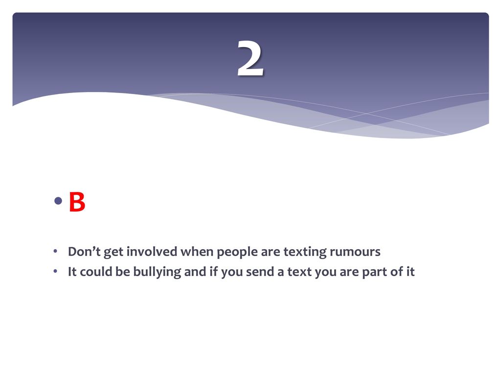 2 B Don’t get involved when people are texting rumours