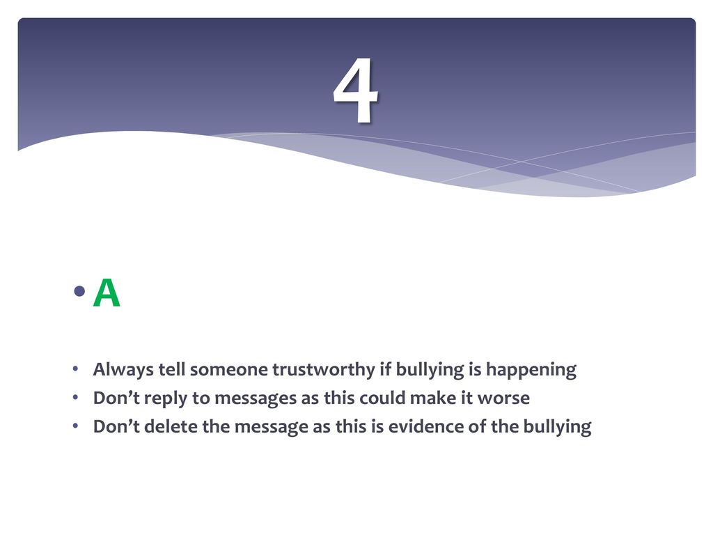 4 A Always tell someone trustworthy if bullying is happening