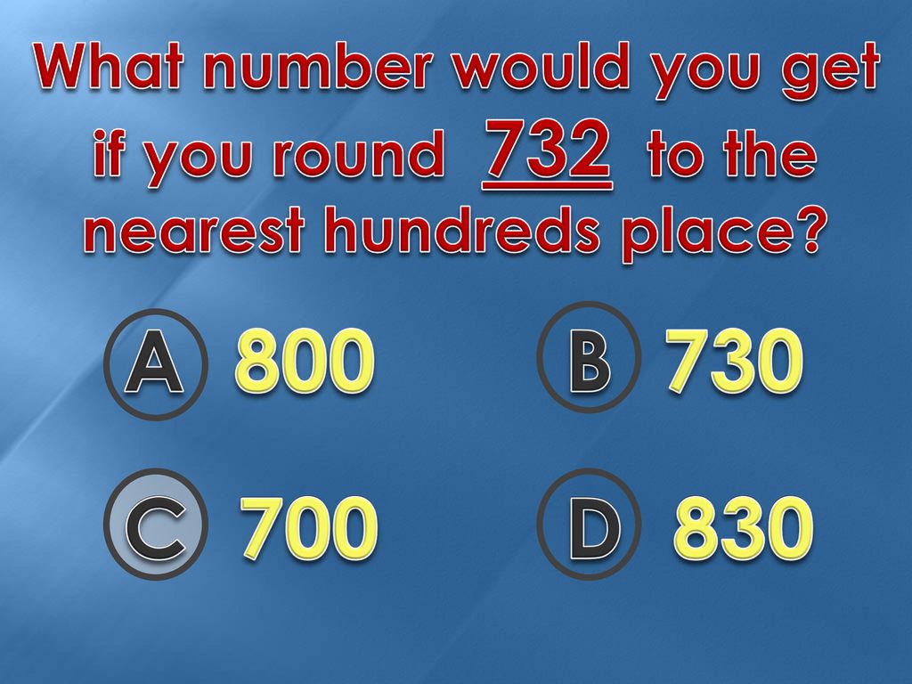 What number would you get if you round 732 to the nearest hundreds place