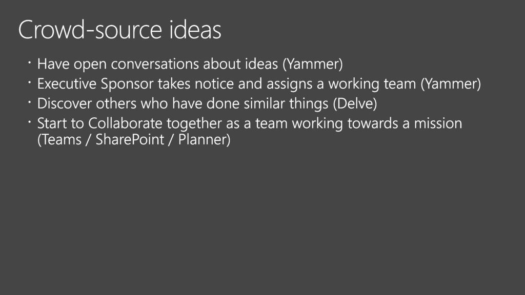 Crowd-source ideas Have open conversations about ideas (Yammer)