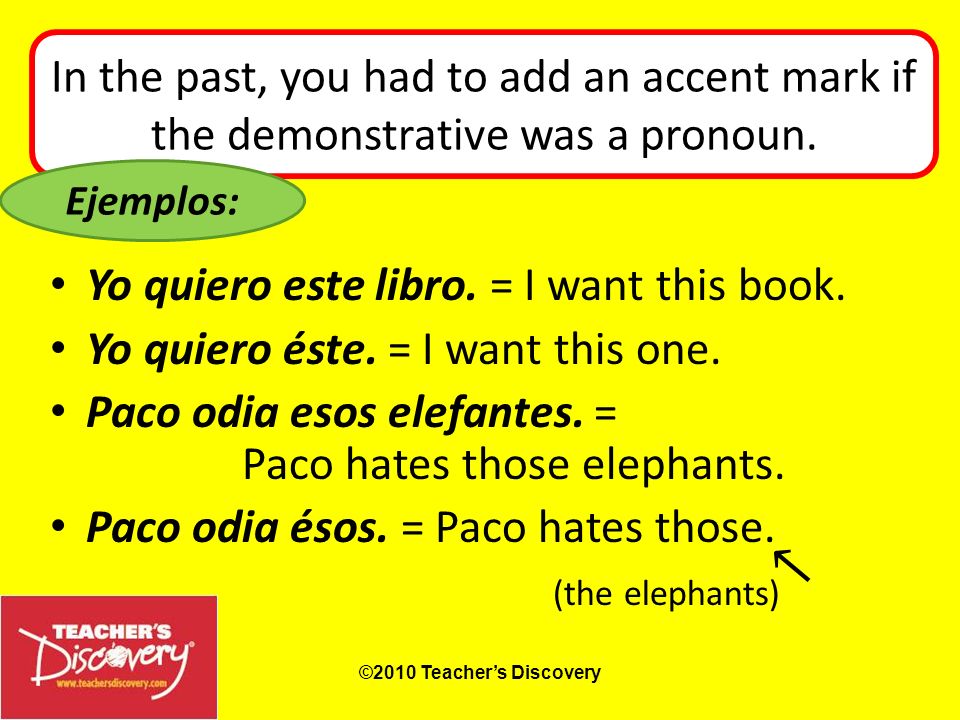 In the past, you had to add an accent mark if the demonstrative was a pronoun.