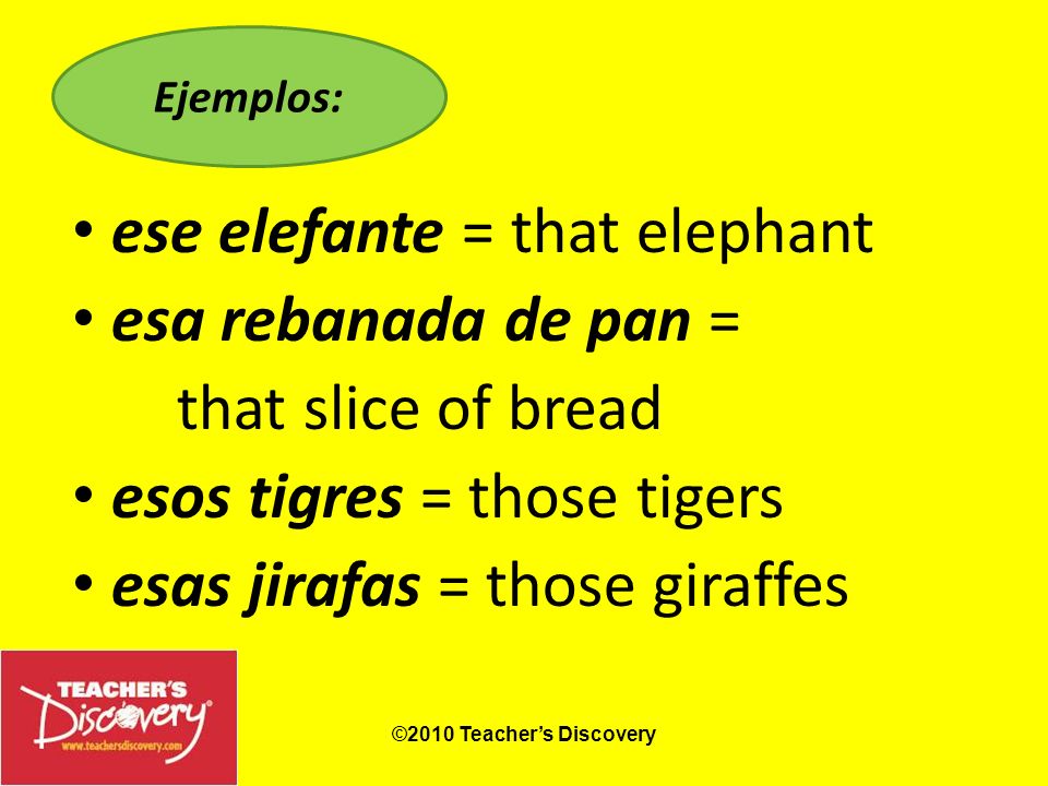 ese elefante = that elephant esa rebanada de pan = that slice of bread