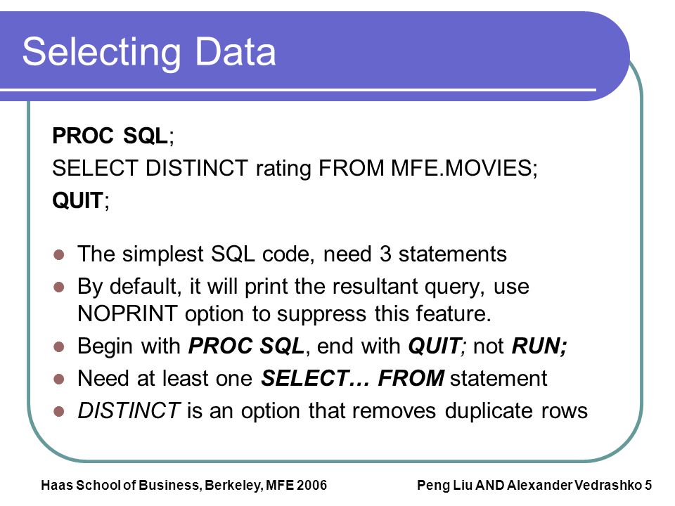 Selecting Data PROC SQL; SELECT DISTINCT rating FROM MFE.MOVIES; QUIT;