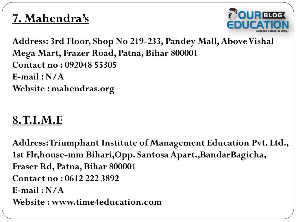 7. Mahendra’s Address: 3rd Floor, Shop No , Pandey Mall, Above Vishal Mega Mart, Frazer Road, Patna, Bihar