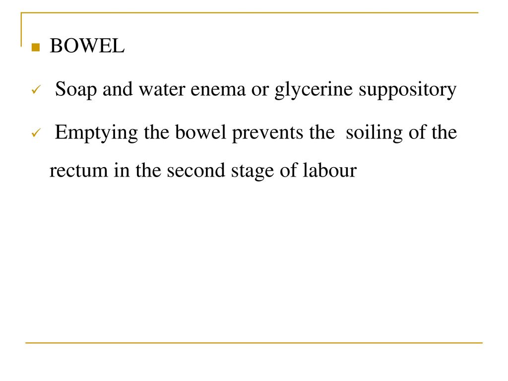 BOWEL Soap and water enema or glycerine suppository.