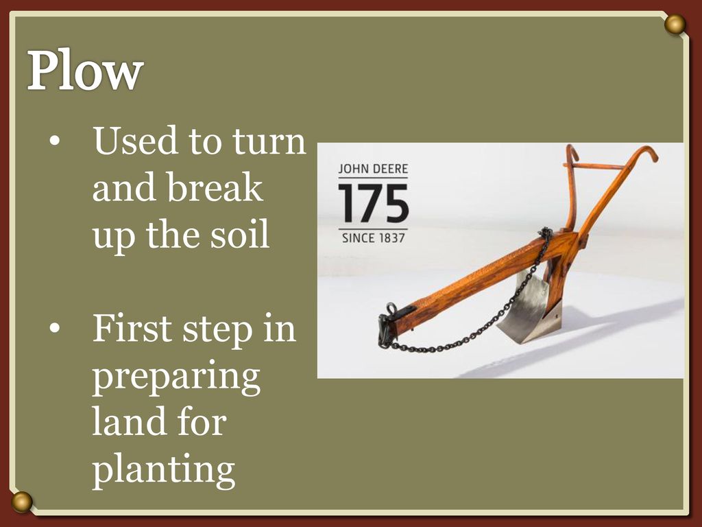 Plow Used to turn and break up the soil